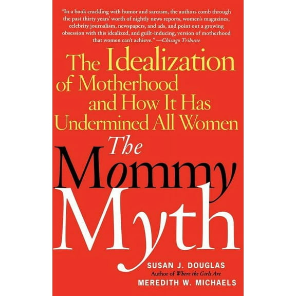 The Mommy Myth: The Idealization of Motherhood and How It Has Undermined All Women, (Paperback)