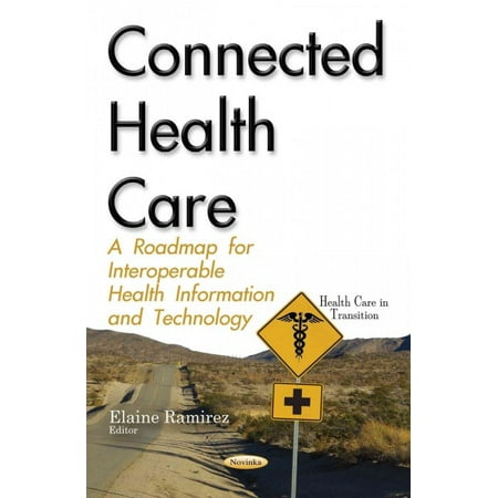 Connected Health Care : A Roadmap for Interoperable Health Information and Technology