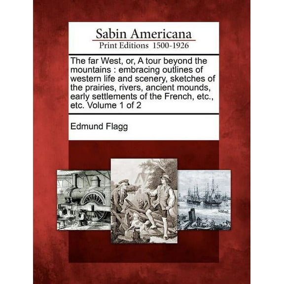 The Far West, Or, a Tour Beyond the Mountains : Embracing Outlines of Western Life and Scenery, Sketches of the Prairies, Rivers, Ancient Mounds, Early Settlements of the French, Etc., Etc. Volume 1 of 2 (Paperback)