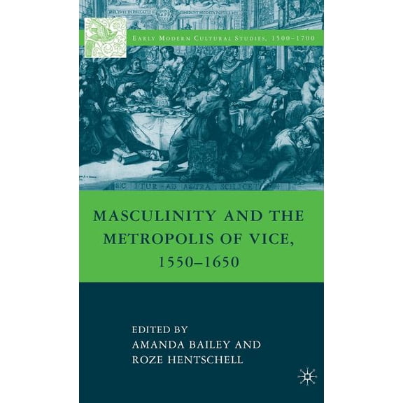 Early Modern Cultural Studies 1500-1700 Masculinity and the Metropolis of Vice, 1550-1650, (Hardcover)