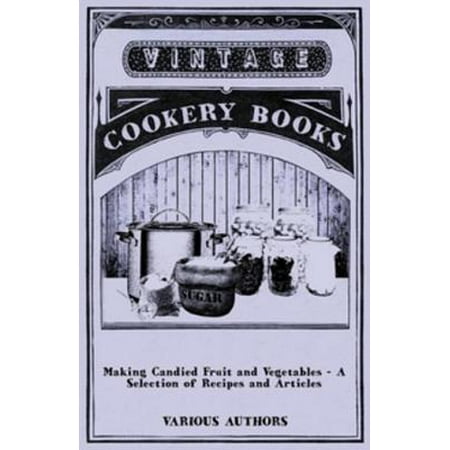 Making Candied Fruit and Vegetables - A Selection of Recipes and Articles -