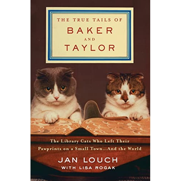 Pre-Owned The True Tails of Baker and Taylor: The Library Cats Who Left Their Pawprints on a Small Town . . . and the World (Hardcover) 1250081076 9781250081070