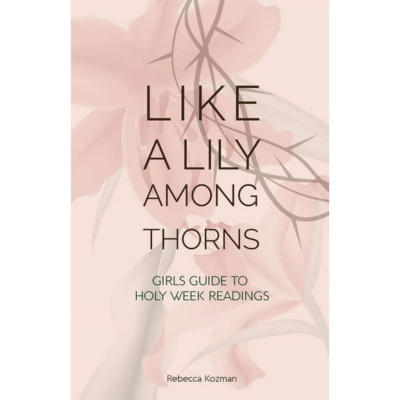 Like a Lily Among Thorns: Girls Guide to Holy Week Readings, (Paperback)