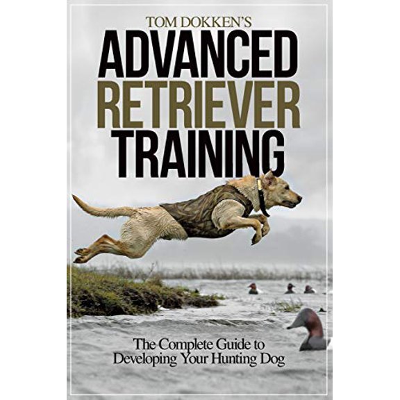 Pre-Owned Tom Dokken's Advanced Retriever Training: The Complete Guide to Developing Your Hunting Dog (Paperback) 1440234531 9781440234538