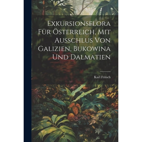 Exkursionsflora für Österreich, mit Ausschlus von Galizien, Bukowina und Dalmatien (Paperback)
