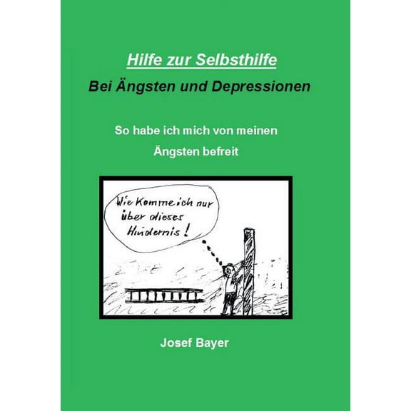 Hilfe zur Selbsthilfe bei Ängsten und Depressionen : So habe ich mich von meinen Ängsten befreit (Paperback)