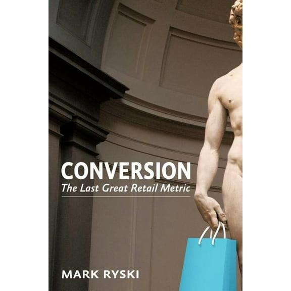Conversion: The Last Great Retail Metric (Paperback)