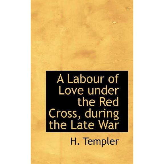 A Labour of Love Under the Red Cross, During the Late War (Paperback)