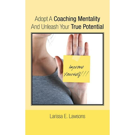 Adopt A Coaching Mentality And Unleash Your True Potential (Paperback)