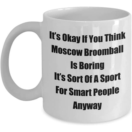 

Classic Coffee Mug: It’s Okay If You Think Moscow Broomball Is. - Great Present For Your Friends And Colleagues! - White 11oz