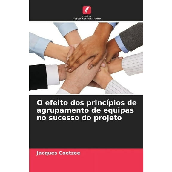 O efeito dos princípios de agrupamento de equipas no sucesso do projeto, (Paperback)