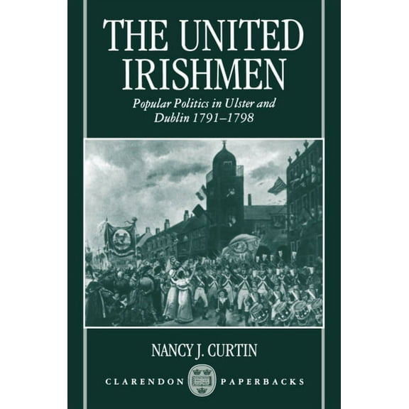 The United Irishmen: Popular Politics in Ulster and Dublin, 1791-1798, (Paperback)