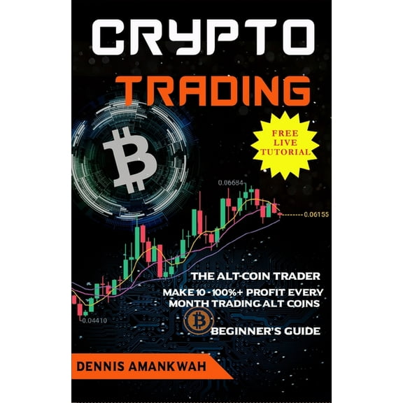 Crypto Trading: The Alt-coin Trader - Make 10 - 100%+ Profit Every Month Trading Alt-coins (Paperback)