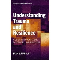 Understanding Trauma and Resilience: A Guide for Counselors, Caregivers, and Ministers, (Paperback)