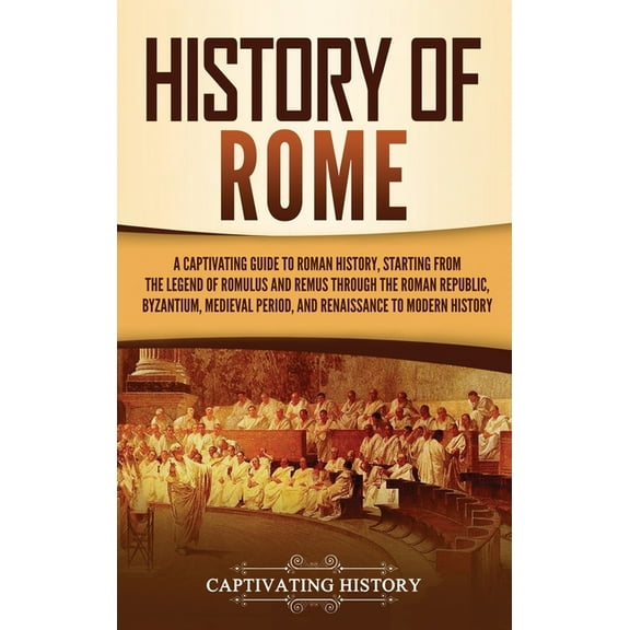 History of Rome: A Captivating Guide to Roman History, Starting from the Legend of Romulus and Remus through the Roman R, (Hardcover)
