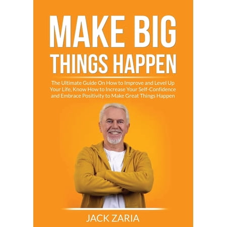 Make Big Things Happen: The Ultimate Guide On How to Improve and Level Up Your Life Know How to Increase Your Self-Conf (Paperback)