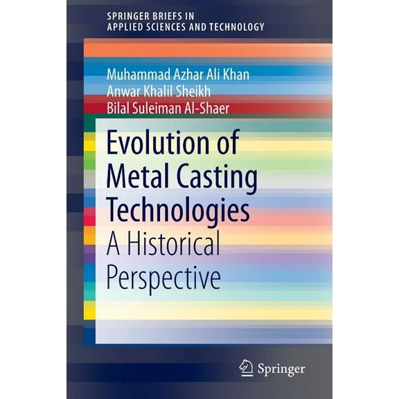 Springerbriefs in Applied Sciences and T Evolution of Metal Casting Technologies: A Historical Perspective, (Paperback)