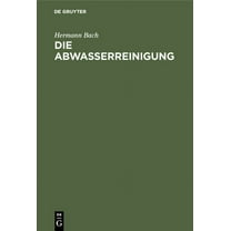 Die Abwasserreinigung: EinfÃ¼hrung Zum VerstÃ¤ndnis Der KlÃ¤ranlagen FÃ¼r StÃ¤dtische Und Gewerbliche AbwÃ¤sser, (Hardcover)