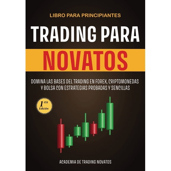 Trading para Novatos: Domina las bases del trading en forex, criptomonedas y bolsa con estrategias probadas y sencillas, (Paperback)