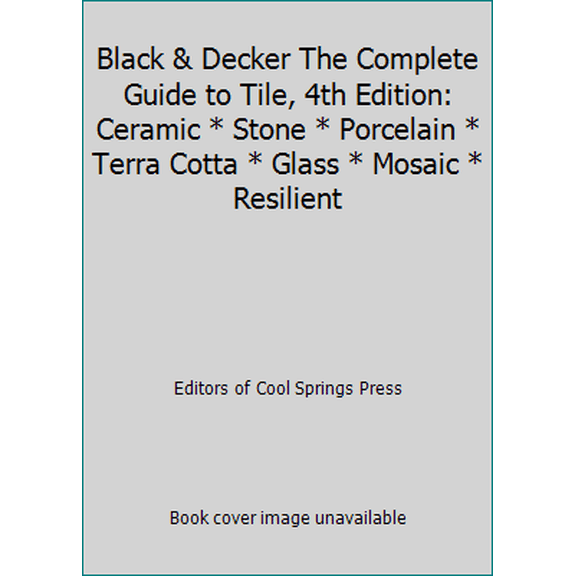 Pre-Owned Black & Decker The Complete Guide to Tile, 4th Edition: Ceramic * Stone * Porcelain * Terra Cotta * Glass * Mosaic * Resilient (Paperback) 1591866340 9781591866343