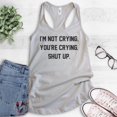 thumbnail image 2 of I'm Not Crying You're Crying Shut Up Tank Top, Ladies Racerback Tank Top, Sarcastic Emotional Tank, Silver Gray, Large, 2 of 3