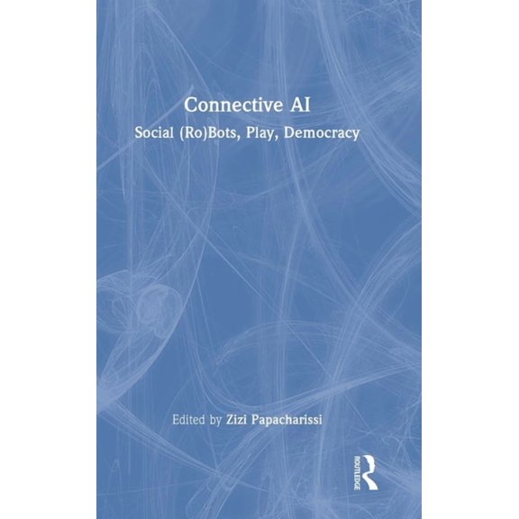 Connective AI: Social (Ro)Bots, Play, Democracy, (Hardcover)