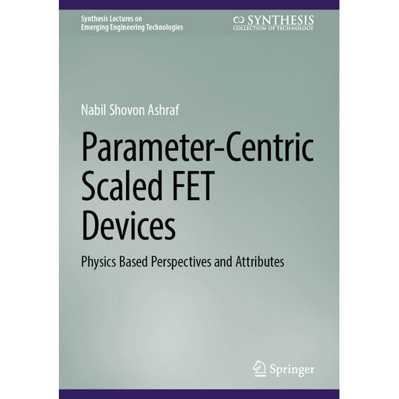 Synthesis Lectures on Emerging Engineeri Parameter-Centric Scaled Fet Devices: Physics Based Perspectives and Attributes, (Hardcover)