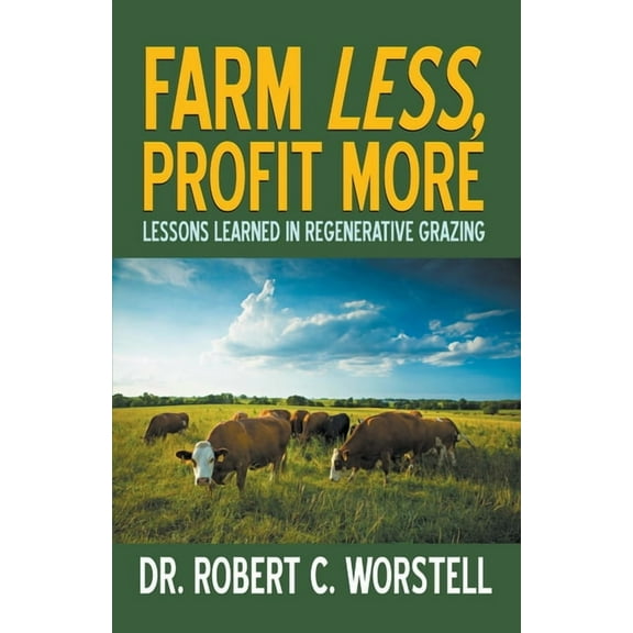 Farm Less, Profit More: Lessons in Regenerative Grazing, (Paperback)