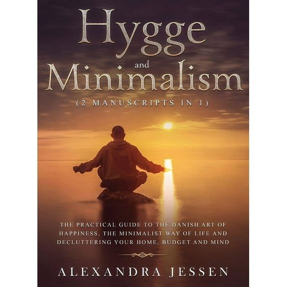 Hygge and Minimalism (2 Manuscripts in 1) The Practical Guide to The Danish Art of Happiness, The Minimalist way of Life, (Hardcover)