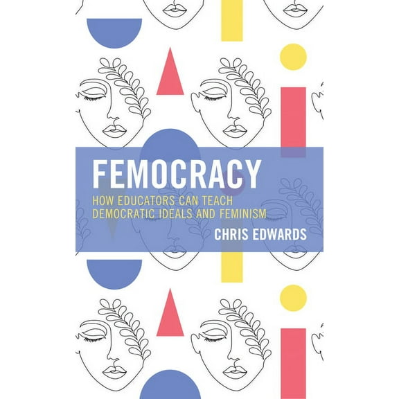 Femocracy: How Educators Can Teach Democratic Ideals and Feminism, (Hardcover)
