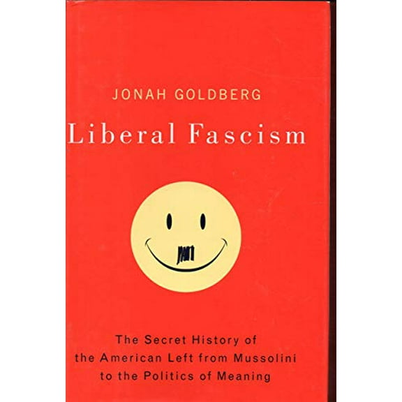 Pre-Owned Liberal Fascism: The Secret History of the American Left from Mussolini to the Politics of Meaning (Hardcover) 0385511841 9780385511841