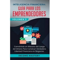 Inteligencia Financiera: GuÃ­a Para Los Emprendedores: Conviertete en Maestro del Juego del Dinero Para Construir Verdade, (Hardcover)