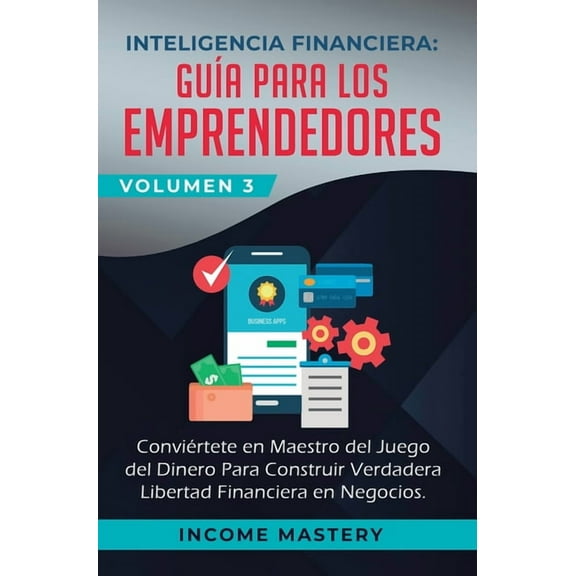 Inteligencia Financiera: GuÃ­a Para Los Emprendedores: Conviertete en Maestro del Juego del Dinero Para Construir Verdade, (Hardcover)