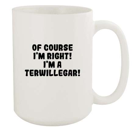

Of Course I m Right! I m A Terwillegar! - Ceramic 15oz White Mug White