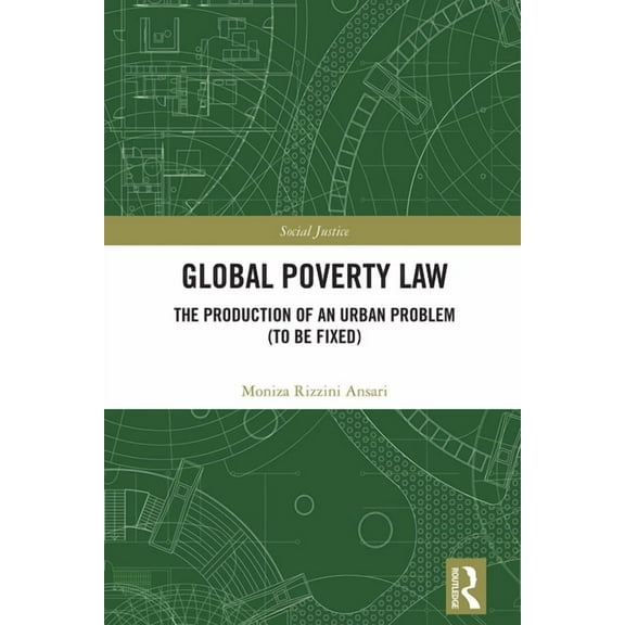 Social Justice Global Poverty Law: The Production of an Urban Problem (To Be Fixed), (Hardcover)