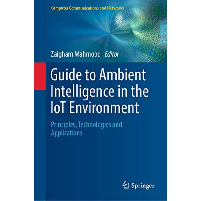 Guide to Ambient Intelligence in the IoT Environment: Principles, Technologies and Applications (Computer Communications and Networks)