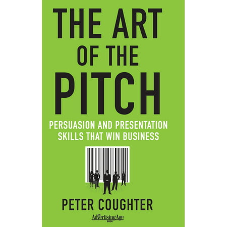 The Art of the Pitch Persuasion and Presentation Skills that Win Business