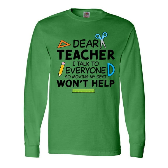 Inktastic Dear Teacher I Talk to Everyone so Moving My Seat Won't Help Long Sleeve T-Shirt