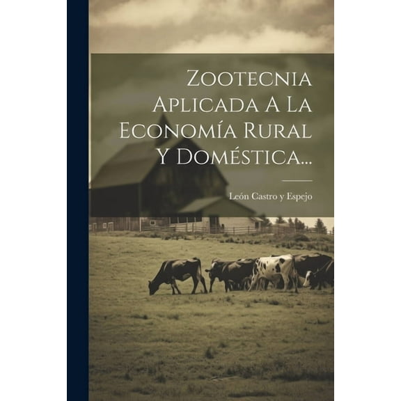 Zootecnia Aplicada A La Economía Rural Y Doméstica... (Paperback)