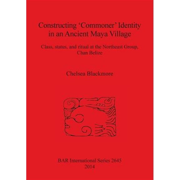 Pre-Owned BAR International: Constructing 'Commoner' Identity in an Ancient Maya Village: Class, status, and ritual at the Northeast Group, Chan Belize (Paperback)
