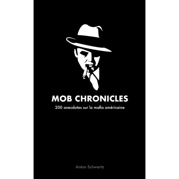 Mob Chronicles: 200 anecdotes sur la mafia américaine, (Paperback)