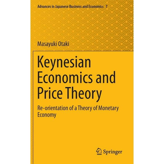 Advances in Japanese Business and Econom Keynesian Economics and Price Theory: Re-Orientation of a Theory of Monetary Economy, Book 7, (Hardcover)