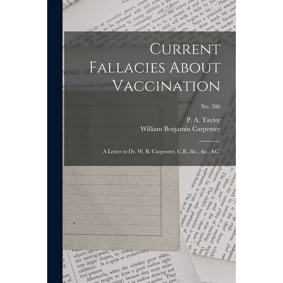 Current Fallacies About Vaccination: a Letter to Dr. W. B. Carpenter, C.B., &c., &c., &c.; no. 586 (Paperback)