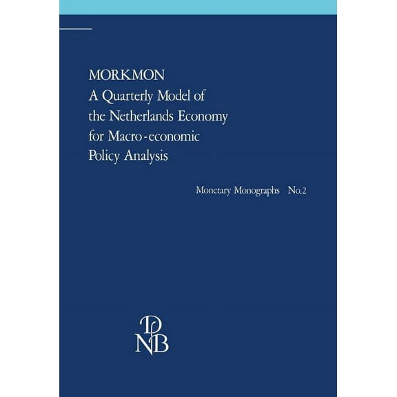 Monetary Monographs Morkmon a Quarterly Model of the Netherlands Economy for Macro-Economic Policy Analysis: With a Foreword of the Presiden, Book 2, (Paperback)