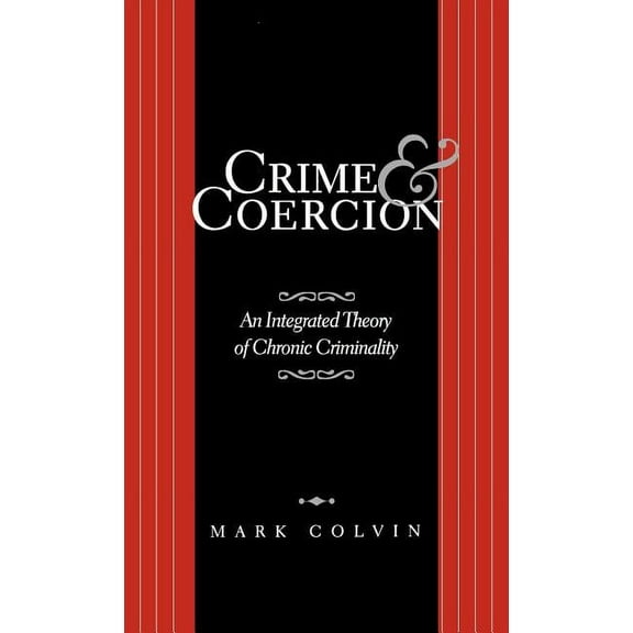 Crime and Coercion: An Integrated Theory of Chronic Criminality, (Hardcover)