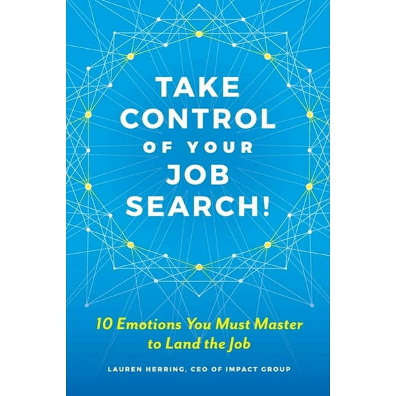 Take Control of Your Job Search: 10 Emotions You Must Master to Land the Job, (Paperback)