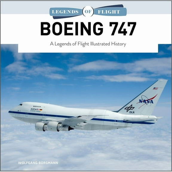 Legends of Flight Boeing 747: A Legends of Flight Illustrated History, Book 4, (Hardcover)