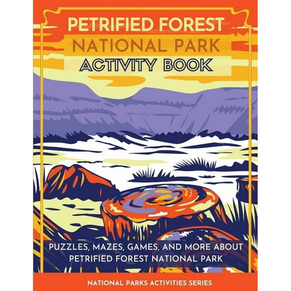 National Parks Activities Petrified Forest National Park Activity Book: Puzzles, Mazes, Games, and More About Petrified Forest National Park, (Paperback)