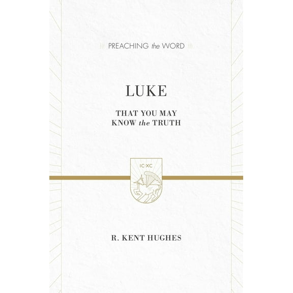 Preaching the Word: Luke: That You May Know the Truth (2 Volumes in 1 / ESV Edition) (Hardcover)