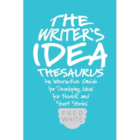 The Writer's Idea Thesaurus: An Interactive Guide for Developing Ideas for Novels and Short Stories, (Paperback)
